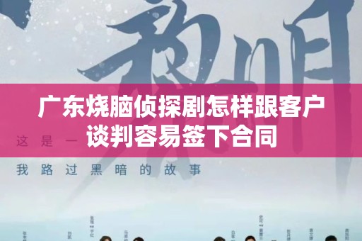 广东烧脑侦探剧怎样跟客户谈判容易签下合同