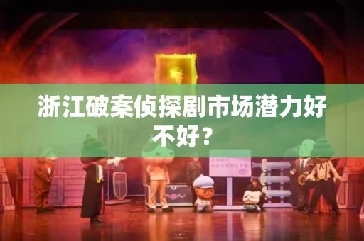 浙江破案侦探剧市场潜力好不好？