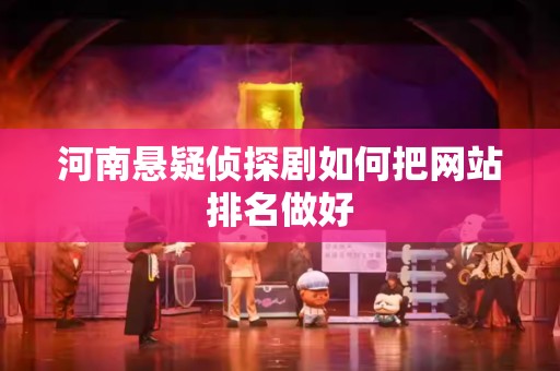 河南悬疑侦探剧如何把网站排名做好