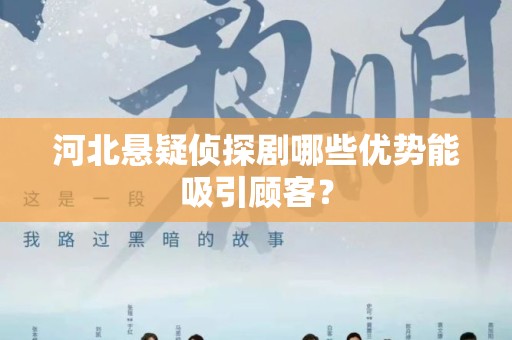 河北悬疑侦探剧哪些优势能吸引顾客？