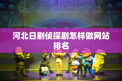 河北日剧侦探剧怎样做网站排名