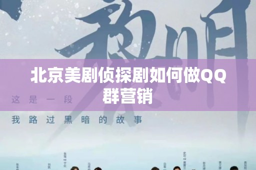 北京美剧侦探剧如何做QQ群营销