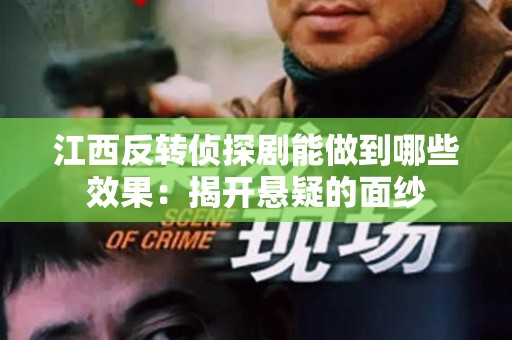 江西反转侦探剧能做到哪些效果：揭开悬疑的面纱