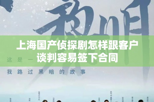 上海国产侦探剧怎样跟客户谈判容易签下合同