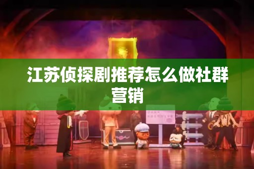 江苏侦探剧推荐怎么做社群营销