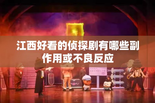 江西好看的侦探剧有哪些副作用或不良反应