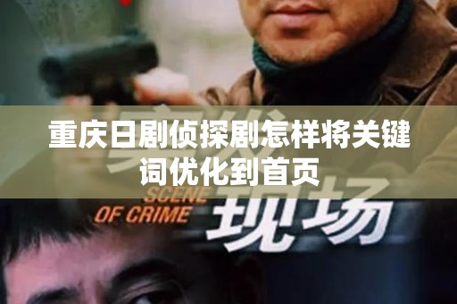 重庆日剧侦探剧怎样将关键词优化到首页