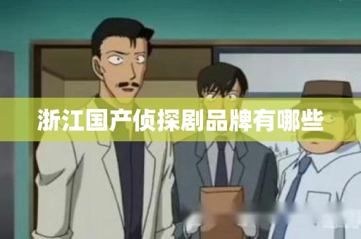 浙江国产侦探剧品牌有哪些