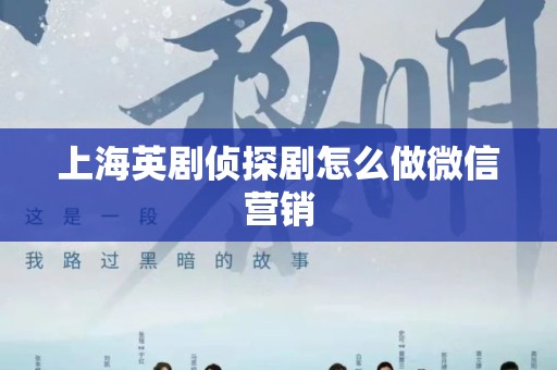 上海英剧侦探剧怎么做微信营销
