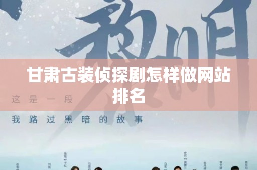 甘肃古装侦探剧怎样做网站排名