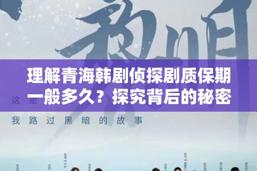 理解青海韩剧侦探剧质保期一般多久？探究背后的秘密与技巧