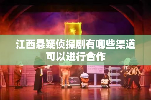 江西悬疑侦探剧有哪些渠道可以进行合作