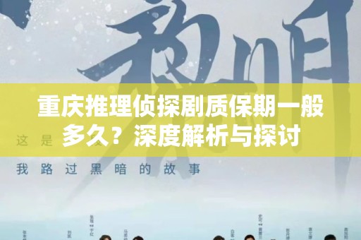 重庆推理侦探剧质保期一般多久？深度解析与探讨