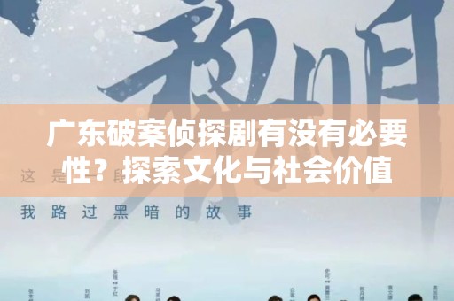 广东破案侦探剧有没有必要性？探索文化与社会价值