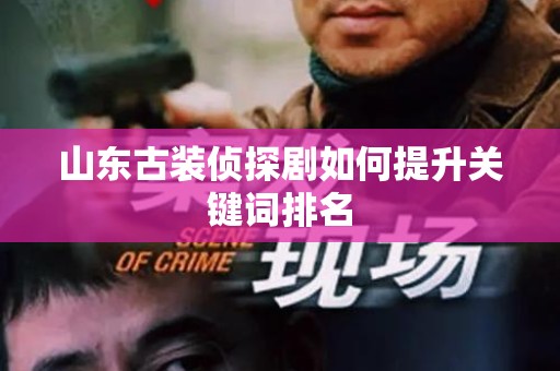 山东古装侦探剧如何提升关键词排名