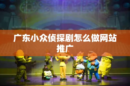 广东小众侦探剧怎么做网站推广