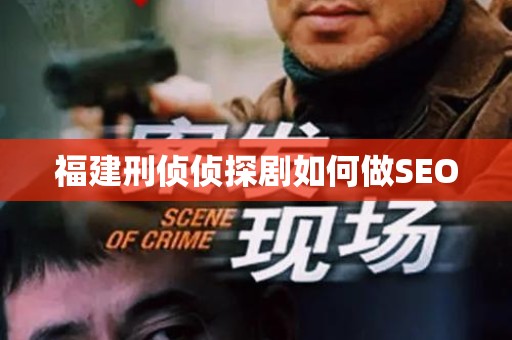 福建刑侦侦探剧如何做SEO