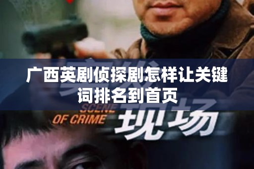 广西英剧侦探剧怎样让关键词排名到首页