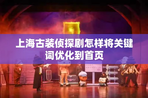 上海古装侦探剧怎样将关键词优化到首页