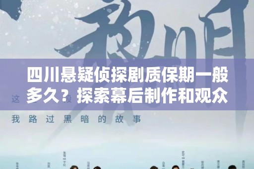 四川悬疑侦探剧质保期一般多久？探索幕后制作和观众心理