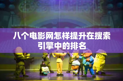 八个电影网怎样提升在搜索引擎中的排名