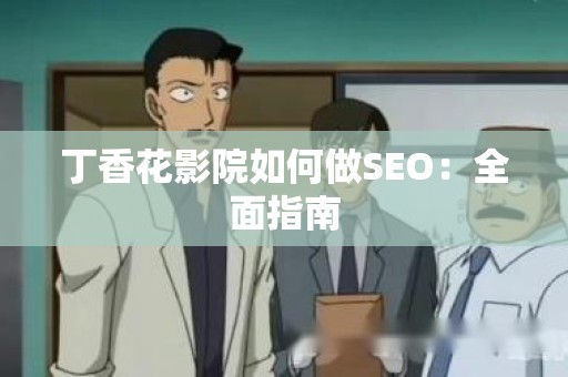 丁香花影院如何做SEO：全面指南
