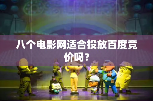 八个电影网适合投放百度竞价吗？