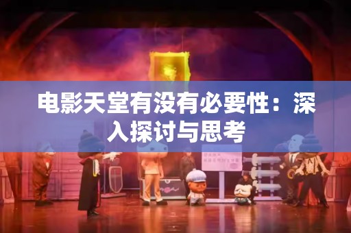 电影天堂有没有必要性：深入探讨与思考