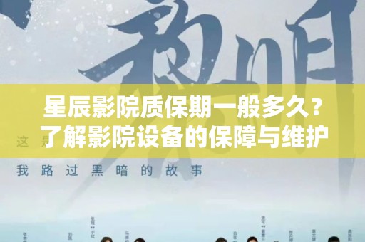 星辰影院质保期一般多久？了解影院设备的保障与维护