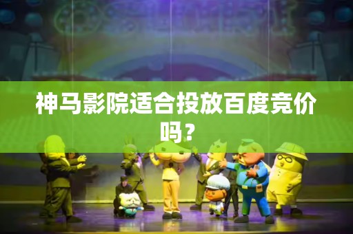 神马影院适合投放百度竞价吗？
