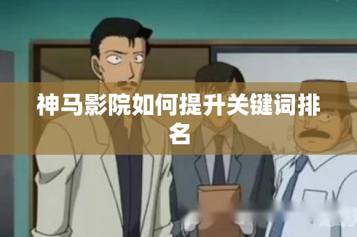 神马影院如何提升关键词排名