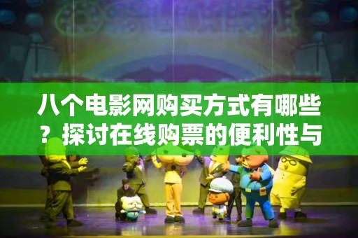 八个电影网购买方式有哪些？探讨在线购票的便利性与优势
