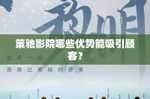策驰影院哪些优势能吸引顾客？