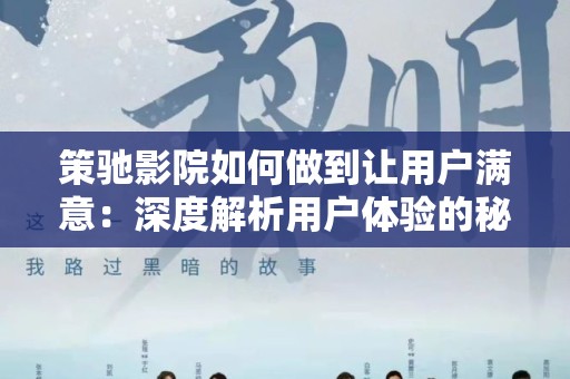 策驰影院如何做到让用户满意：深度解析用户体验的秘密