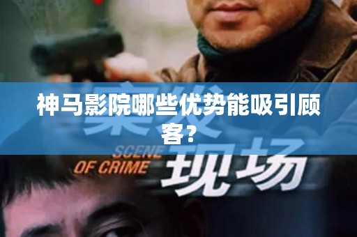 神马影院哪些优势能吸引顾客？