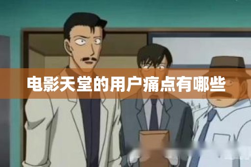 电影天堂的用户痛点有哪些