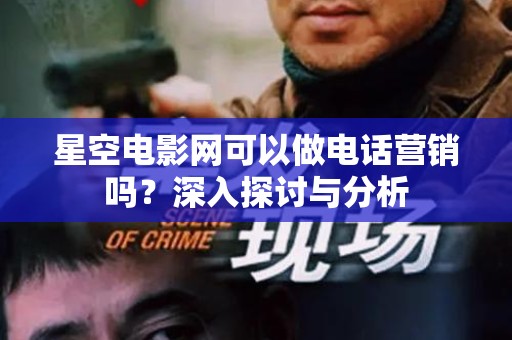 星空电影网可以做电话营销吗？深入探讨与分析