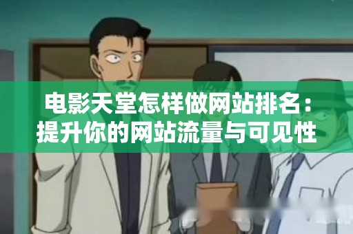 电影天堂怎样做网站排名：提升你的网站流量与可见性