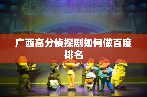广西高分侦探剧如何做百度排名