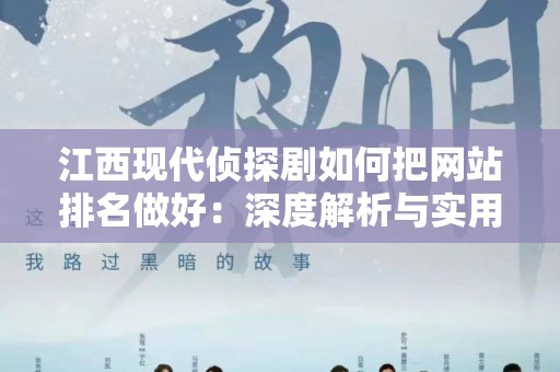 江西现代侦探剧如何把网站排名做好：深度解析与实用策略