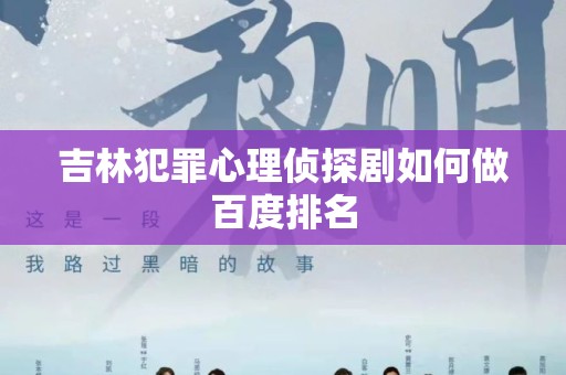 吉林犯罪心理侦探剧如何做百度排名