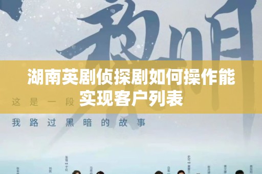 湖南英剧侦探剧如何操作能实现客户列表