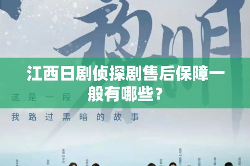 江西日剧侦探剧售后保障一般有哪些？
