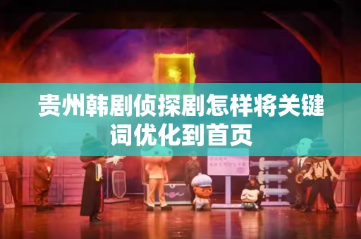 贵州韩剧侦探剧怎样将关键词优化到首页