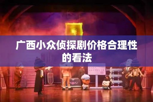 广西小众侦探剧价格合理性的看法