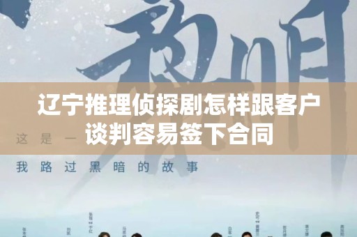 辽宁推理侦探剧怎样跟客户谈判容易签下合同