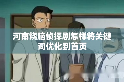 河南烧脑侦探剧怎样将关键词优化到首页