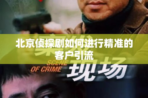 北京侦探剧如何进行精准的客户引流