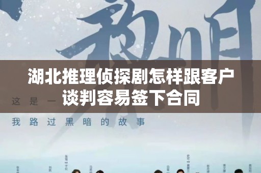 湖北推理侦探剧怎样跟客户谈判容易签下合同