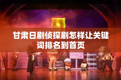 甘肃日剧侦探剧怎样让关键词排名到首页